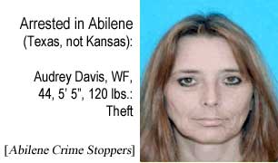 Arrested in Abilene (Texas, not Kansas): Audrey Davis, WF, 44, 5'5", 120 lbs, theft (Abilene Crime Stoppers)