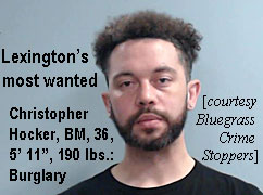 hockerch.jpg Lexington's most wanted: Christopher Hocker, BM, 29, 5' 11", 190 lbs, burglary (Bluegrass Crime Stoppers)