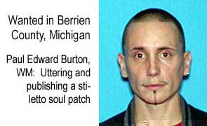 Wanted in Berrien County, Michigan: Paul Edward Burton, WM, uttering and publishing a stiletto soul patch