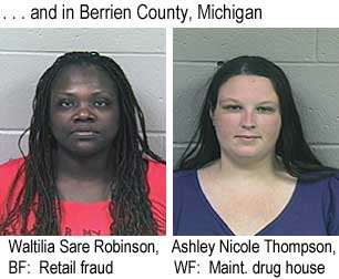 , , , and in Berrien County, Michigan: Waltilia Sare Robinson, BF, retail fraud; Ashley Nicole Thompson, WF, maintaining a drug house