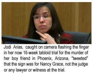 Jodi Arias, caught on camera flashing the finger in her now 16-week tabloid trial for the murder of her boy friend in Phoenix, Arizona, 'tweeted" that the sign was for Nancy Grace, not the judge or any lawyer or witness at the trial
