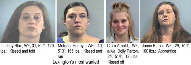 linciera.jpgLindseyBlair,WF,31, 5'7", 120 lbs, kissed and told; MelissaHaaney, WF, 40, 5'3", 165 lbs, kissed and ran; Ciera Arnold, WF, a/k/a Dolly Parton, 24, 5'4", 125 lbs, kissed off; Jamie Burch, WF, 29, 5'1", 160 lbs, apprentice; Lexington's most wanted