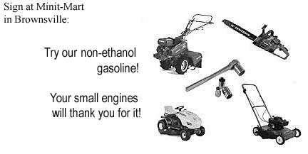 Sign at Minit-Mart in Brownsville: Try our non-ethanol gasoline! Your small enginges will thank you for it!