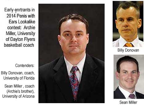 Early entrant in 2014 Penis with Ears Lookalike contest: Archie Miller, University of Dayton Flyers basketball coach; Contenders: Billy Donovan, University of Florida, Sean Miller (Archie's brother), University of Arizona