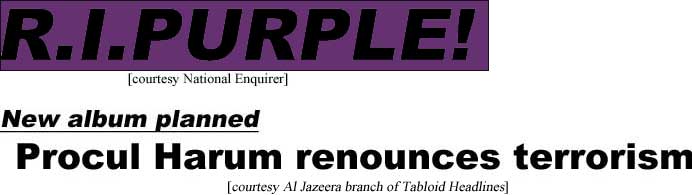 R.I.PURPLE! (Enquirer); New album planned, Procul Harum renounces terrorism (Al Jazeera branch of Tabloid Headlines)