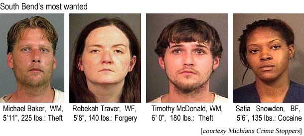 South Bend's most wanted: Michael Baker, WM, 5'11", 185 lbs, theft; Rebekah Traver, WF, 5'8", 140 lbs, forgery; Timothy McDonald, WM, 6'0", 180 lbs, theft; Satia Snowden, BF, 5'6", 135 lbs, cocaine (Michiana Crime Stoppers)