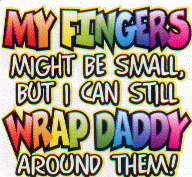 My Fingers Might Be Small But I Can Still Wrap Daddy Around Them