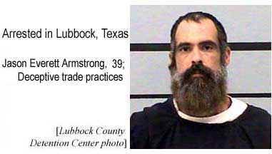 Arrested in Lubbock, Texas: James Everett Armstrong, 39; Deceptive trade practices (Lubbock County Detention Center photo)