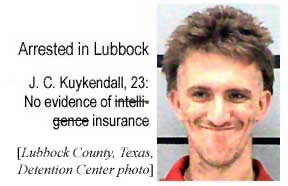 Arrested in Lubbock: J. C. Kuykendall, 23, No evidence of intelligence insurance (Lubbock County Texas Detention Center photo)