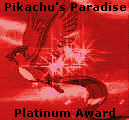 Pikachu's Paradise Platinum award for having an exceptionally
good Pokmon site