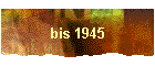 bis 1945