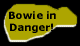 Bowie in Danger!
