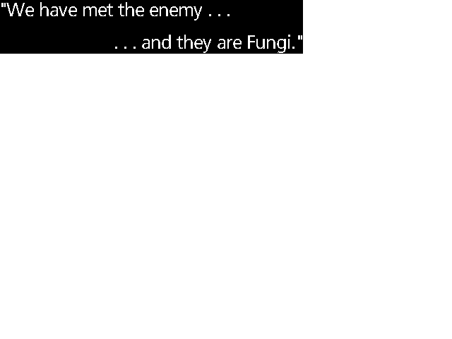 We have met the Enemy. . . and they are Fungi.