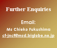 Text Box: Further EnquiriesEmail:	Ms Chieko Fukushimacf-jncf@msd.biglobe.ne.jp 