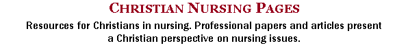 Text Box: Christian Nursing PagesResources for Christians in nursing. Professional papers and articles present                 a Christian perspective on nursing issues. 