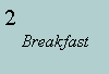 Text Box: 2    Breakfast