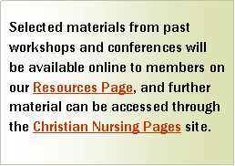 Text Box: Selected materials from past workshops and conferences will be available online to members on our Resources Page, and further material can be accessed through the Christian Nursing Pages site. 