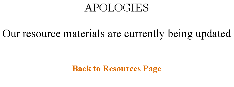 Text Box: APOLOGIESOur resource materials are currently being updatedBack to Resources Page
