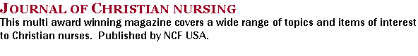 Text Box: Journal of Christian nursingThis multi award winning magazine covers a wide range of topics and items of interest to Christian nurses.  Published by NCF USA.  