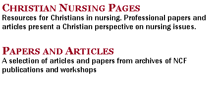 Text Box: Christian Nursing PagesResources for Christians in nursing. Professional papers and articles present a Christian perspective on nursing issues. Papers and ArticlesA selection of articles and papers from archives of NCF publications and workshops