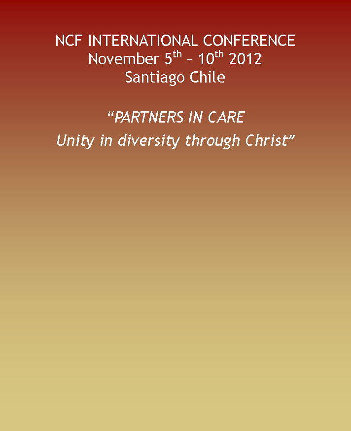 Text Box: NCF INTERNATIONAL CONFERENCE November 5th  10th 2012 Santiago ChilePARTNERS IN CARE Unity in diversity through Christ