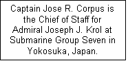 Text Box: Captain Jose R. Corpus is the Chief of Staff for Admiral Joseph J. Krol at Submarine Group Seven in Yokosuka, Japan.