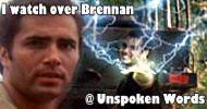 I watch over Brennan @ Unspoken Words