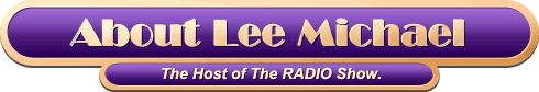 About LEE MICHAEL, Host of The RADIO Show