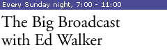 Ed Walker's THE BIG BROADCAST on WAMU-FM, which you can hear online anytime!
