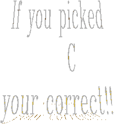 If you picked
    C
your correct!!