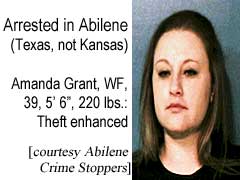 Arrested in Abilene (Texas, not Kansas): Amanda Grant, WF, 39, 5'6", 220 lbs, theft enhanced (Abilene Crime Stoppers)