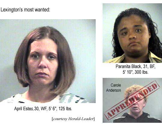 Most wanted April Estes, 30, WF, 5'6", 125 lbs; Paranita Black, 31, BF, 5'10", 300 lbs; Carole Anderson apprehended (Herald-Leader)