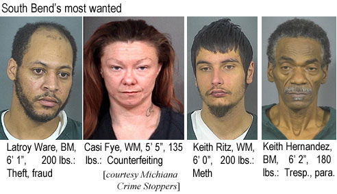 casifyer.jpg South Bend's most wanted: Latroy Ware, BM, 6'1", 200 lbs, theft fraud; Casi Fye, WM, 5'5", 135 lbs, counterfeiting; Keith Ritz, WM, 6'0", 200 lbs, meth; Luke Hernandez, BM, 6'2", 180 lbs, tresp. para. (Michiana Crime Stoppers)