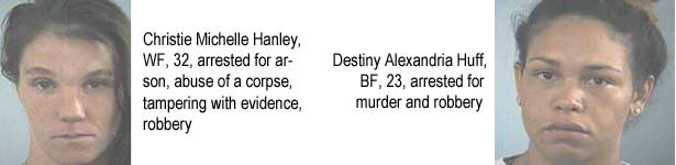 chrisdes.jpg Christie Michelle Hanley, WF, 32, arrested for arson, abuse of a corpse, tempering with evidence, robbery; Destiny Alexandria Huff, BF, 23, arrested for murder and robbery