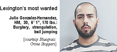 gonzhern.jpg Lexington's most wanted: Julio Gonzalez-Hernandez, HM, 30, 6'1", 170 lbs, burglary, strangulation, bail jumping (Bluegrass Crime Stoppers)