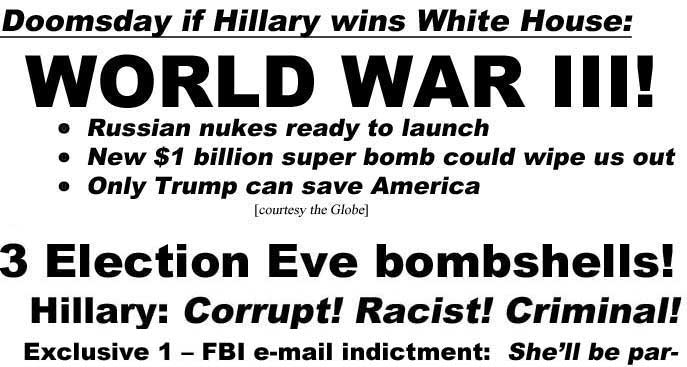 hedeglob.jpg Doomsday if Hillary wins White House: World War III! Russian nukes ready to launch; new $1 billion super bomb could wipe us out; only Trump can save America (Globe)
