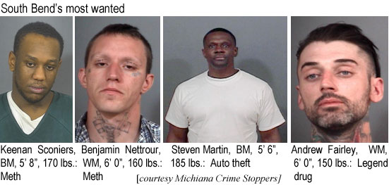 keenaben.jpg South Bend's most wanted: Keenan Sconiers, BM, 5'8", 170 lbs, meth; Benjamin Nettrour, WM, 6'0", 160 lbs, meth; Steven Martin, BM, 5'6", 185 lbs, auto theft; Andrew Fairley, WM, 6'0", 150 lbs, legend drug (Michiana Crime Stoppers)