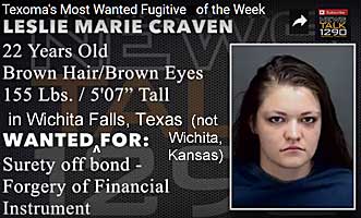 lescrav.jpg Texoma's most wanted fugitive of the week: Leslie Marie Craven, 22, brown hair, brown eyes, 155 lbs, 5'7", wanted in Wichita Falls, Texas (not Wichita, Kansas) for surety off bond, forgery of financial instrument