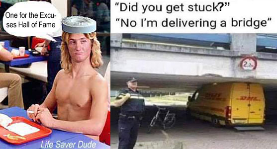 libebrid.jpg "Did you get stuck." "No I'm delivering a brdge" Life Saver Dude: One for the Excuses Hall of Fame