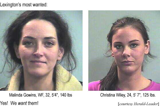 Lexington's most wanted: Malinda Gowins, WF, 32, 5'4", 140 lbs; Christina Wiley, WF, 24, 5'7", 125 lbs; Yes! We WANT them! (Herald-Leader)