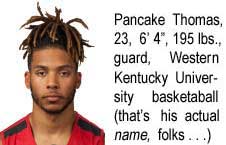 pantcake.jpg Pancake Thomas, 23, 6' 4", 195 lbs, Western Kentucky University basketball (that's his actual name, folks)