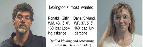 Lexington's most wanted: Ronald Giffin, WM, 43, 6'0", 160 lbs, looking askance; Dana Kirkland, WF, 5'3", 37, 160 lbs, underdone (pulled kicking and screaming from the Herald-Leader)