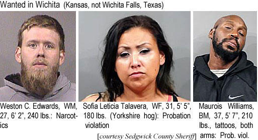 sofialet.jpg wanted in Wichita (Kansas. not Wchita Falls, Texas): Weston C. Edwards, WM, 27, 6'2", 240 lbs, narcotics; Sofia Leticia Talavera, WF, 31, 5'5", 180 lbs (Yorkshire hog), probation violation; Maurois Williams, BM, 37, 5'7", 210 lbs, tattoos, both arms, prob. viol (Sedgwick County Sheriff)