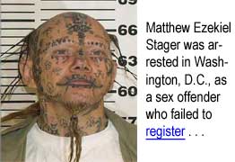 tattooed.jpg Matthew Ezekiel Stager was arrested in Washington, D.C., as a sex offender who failed to register . . .