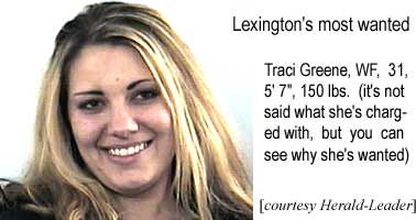 Lexington's most wanted: Traci Greene, WF, 31, 5'7", 150 lbs (it doesn't say what she's charged with, but you can see why she's wanted) (Herald-Leader)