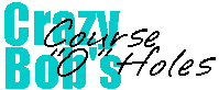 Crazy Bob's Course-'O'-Holes