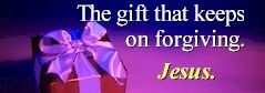 The Gift That Keeps On Forgiving: Jesus.