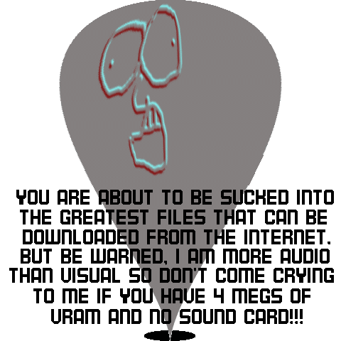 You're about to be sucked in to the greatest place on the internet to download stuff. But beware..I am more of an audio than visual guy, so don't come after me if you have 4MB of VRAM and no sound card!!