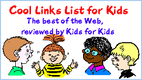 Cool Links List for Kids - The best of the Web, reviewed 
by Kids for Kids
