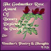 The Godmother Rose Award Of Beauty Depicted In Poetry, To: Heather's Poetry and Thoughts